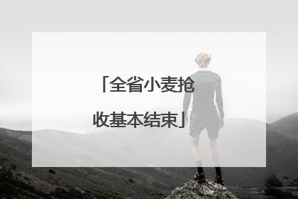 全省小麦抢收基本结束